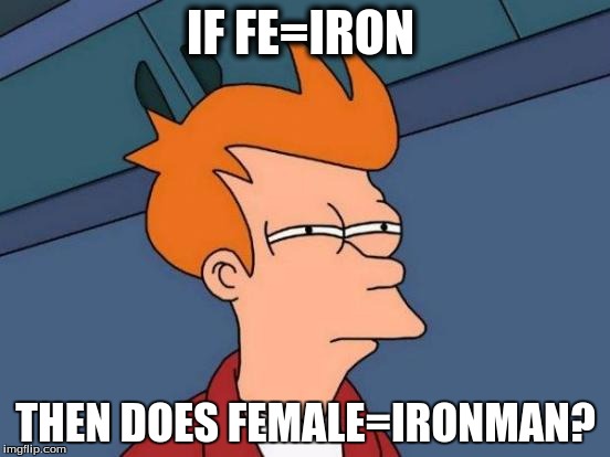 Futurama Fry Meme | IF FE=IRON; THEN DOES FEMALE=IRONMAN? | image tagged in memes,futurama fry | made w/ Imgflip meme maker