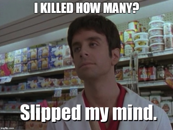 Slipped my mind | I KILLED HOW MANY? | image tagged in slipped my mind | made w/ Imgflip meme maker