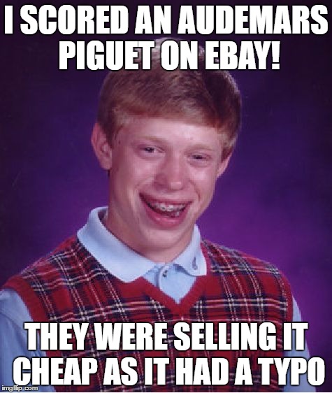 Bad Luck Brian Meme | I SCORED AN AUDEMARS PIGUET ON EBAY! THEY WERE SELLING IT CHEAP AS IT HAD A TYPO | image tagged in memes,bad luck brian | made w/ Imgflip meme maker