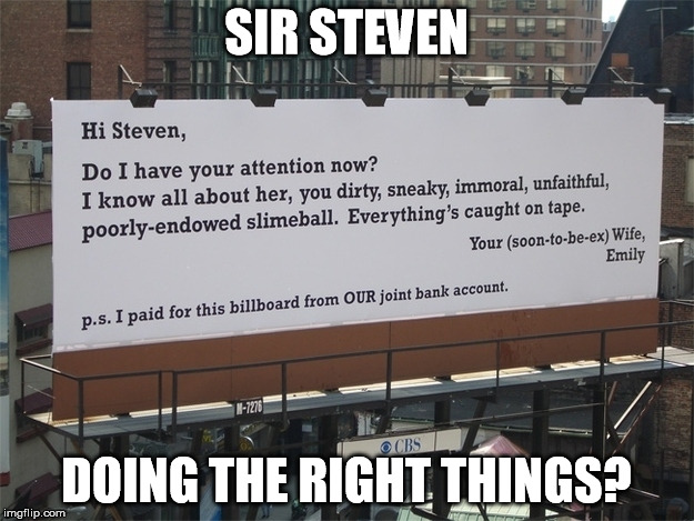Steve Is Famous | SIR STEVEN; DOING THE RIGHT THINGS? | image tagged in sir dirtbag,cheaters never prosper,it wasn't me,ex wife,public busting,emily is pissed | made w/ Imgflip meme maker