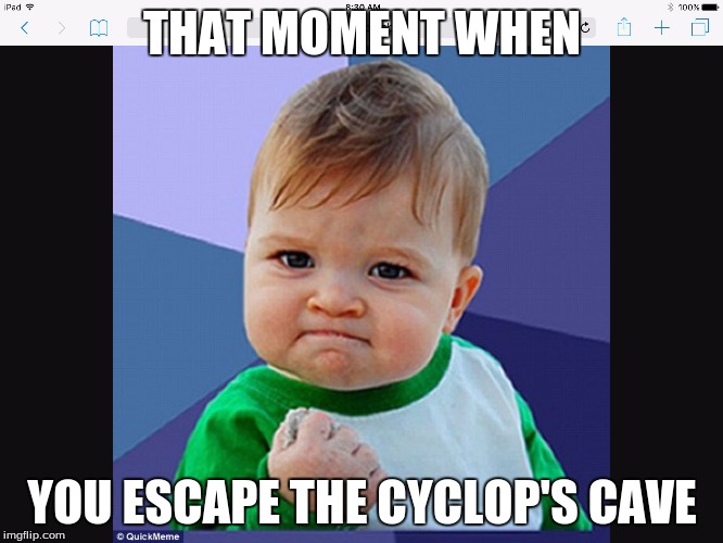 Meme baby | THAT MOMENT WHEN; YOU ESCAPE THE CYCLOP'S CAVE | image tagged in meme baby | made w/ Imgflip meme maker