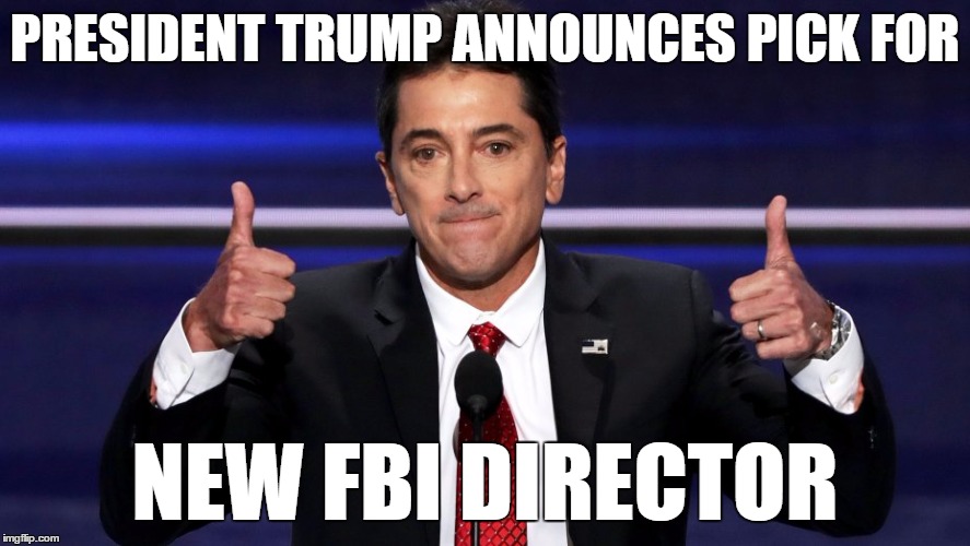 Wouldn't Be a Surprise | PRESIDENT TRUMP ANNOUNCES PICK FOR; NEW FBI DIRECTOR | image tagged in scott baio,comey fired,trump russia,trump | made w/ Imgflip meme maker
