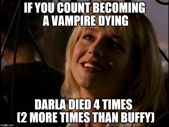 Darla | IF YOU COUNT BECOMING A VAMPIRE DYING; DARLA DIED 4 TIMES  (2 MORE TIMES THAN BUFFY) | image tagged in darla,vampire,buffy the vampire slayer,buffy,angel | made w/ Imgflip meme maker