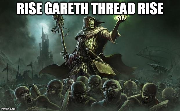 Necromancers | RISE GARETH THREAD RISE | image tagged in necromancers | made w/ Imgflip meme maker