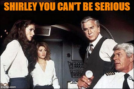 SHIRLEY YOU CAN'T BE SERIOUS | made w/ Imgflip meme maker