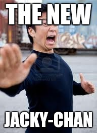 Angry Asian | THE NEW; JACKY-CHAN | image tagged in memes,angry asian | made w/ Imgflip meme maker