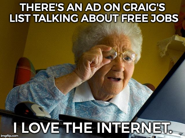 Grandma Finds The Internet Meme | THERE'S AN AD ON CRAIG'S LIST TALKING ABOUT FREE JOBS I LOVE THE INTERNET. | image tagged in memes,grandma finds the internet | made w/ Imgflip meme maker