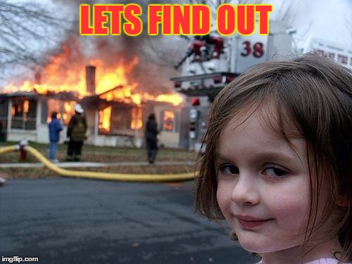Disaster Girl Meme | LETS FIND OUT | image tagged in memes,disaster girl | made w/ Imgflip meme maker