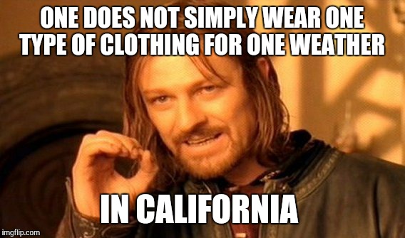 Sometimes, we have all four seasons in one day! | ONE DOES NOT SIMPLY WEAR ONE TYPE OF CLOTHING FOR ONE WEATHER; IN CALIFORNIA | image tagged in memes,one does not simply | made w/ Imgflip meme maker