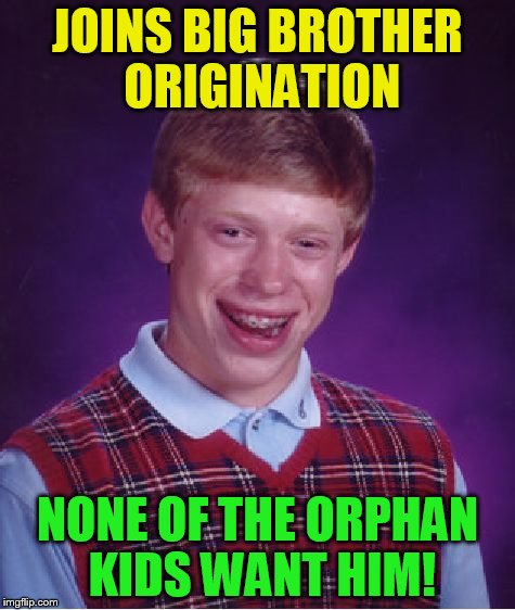 Bad Luck Brian Meme | JOINS BIG BROTHER ORIGINATION NONE OF THE ORPHAN KIDS WANT HIM! | image tagged in memes,bad luck brian | made w/ Imgflip meme maker