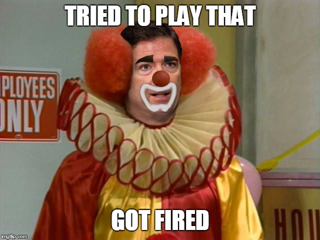 Comey the Clown | TRIED TO PLAY THAT; GOT FIRED | image tagged in comey the clown | made w/ Imgflip meme maker