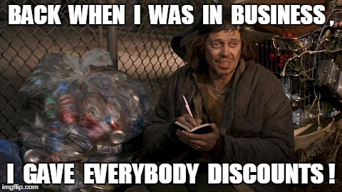 Back in My Day . . . | BACK  WHEN  I  WAS  IN  BUSINESS , I  GAVE  EVERYBODY  DISCOUNTS ! | image tagged in funny,job,job owner,homeless,back in my day | made w/ Imgflip meme maker