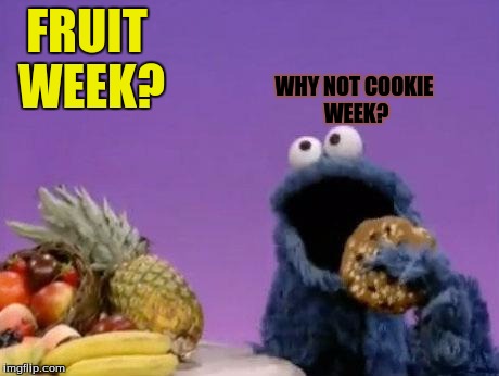 Cookie Week! (A CaptainKirk10 Event) May 14th- May 20th! | WHY NOT COOKIE WEEK? FRUIT WEEK? | image tagged in cookie monster fruit,fruit week,cookie week | made w/ Imgflip meme maker