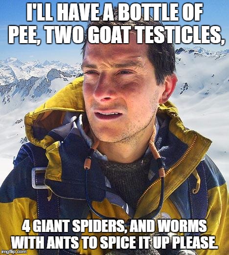 Bear Grylls |  I'LL HAVE A BOTTLE OF PEE, TWO GOAT TESTICLES, 4 GIANT SPIDERS, AND WORMS WITH ANTS TO SPICE IT UP PLEASE. | image tagged in memes,bear grylls,pee,disgusting,wildlife,fast food | made w/ Imgflip meme maker