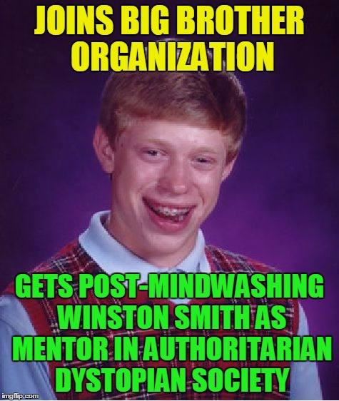 Bad Luck Brian Meme | JOINS BIG BROTHER ORGANIZATION GETS POST-MINDWASHING WINSTON SMITH AS MENTOR IN AUTHORITARIAN DYSTOPIAN SOCIETY | image tagged in memes,bad luck brian | made w/ Imgflip meme maker