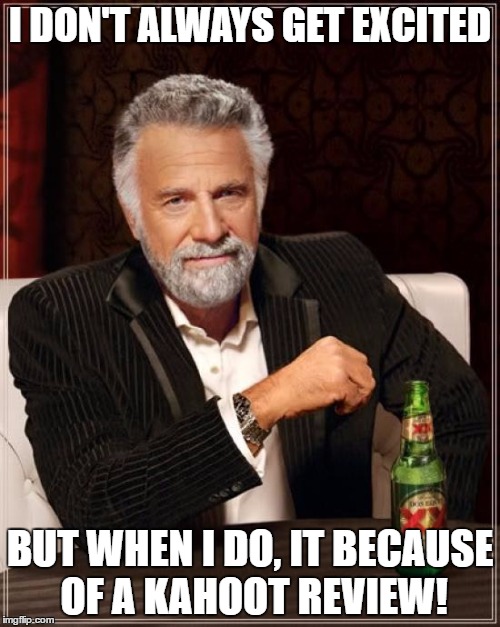 The Most Interesting Man In The World Meme | I DON'T ALWAYS GET EXCITED; BUT WHEN I DO, IT BECAUSE OF A KAHOOT REVIEW! | image tagged in memes,the most interesting man in the world | made w/ Imgflip meme maker