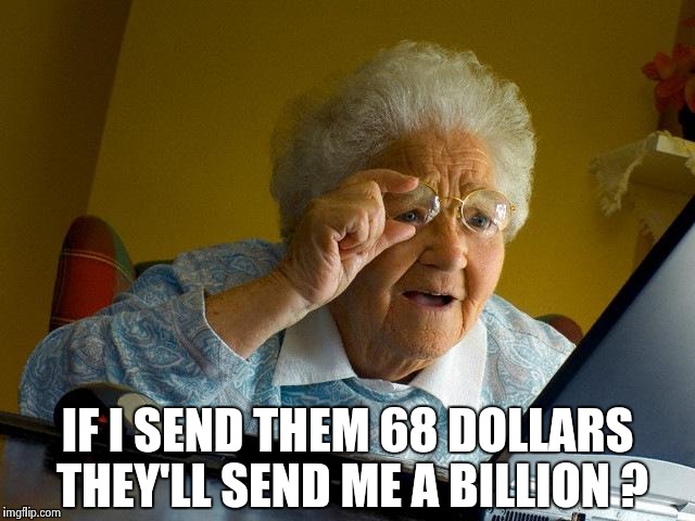 Grandma Finds The Internet Meme | IF I SEND THEM 68 DOLLARS THEY'LL SEND ME A BILLION ? | image tagged in memes,grandma finds the internet | made w/ Imgflip meme maker