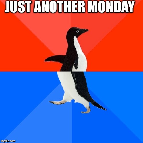 Socially Awesome Awkward Penguin | JUST ANOTHER MONDAY | image tagged in memes,socially awesome awkward penguin | made w/ Imgflip meme maker