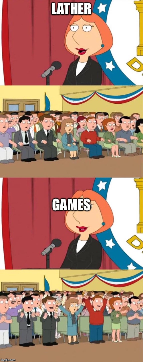 Lois Griffin Family Guy | LATHER; GAMES | image tagged in lois griffin family guy | made w/ Imgflip meme maker