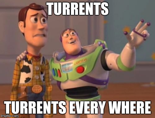 X, X Everywhere | TURRENTS; TURRENTS EVERY WHERE | image tagged in memes,x x everywhere | made w/ Imgflip meme maker