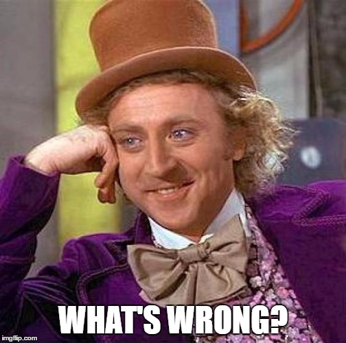 Creepy Condescending Wonka Meme | WHAT'S WRONG? | image tagged in memes,creepy condescending wonka | made w/ Imgflip meme maker