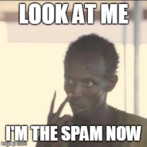 Look At Me Meme | LOOK AT ME; I'M THE SPAM NOW | image tagged in memes,look at me | made w/ Imgflip meme maker