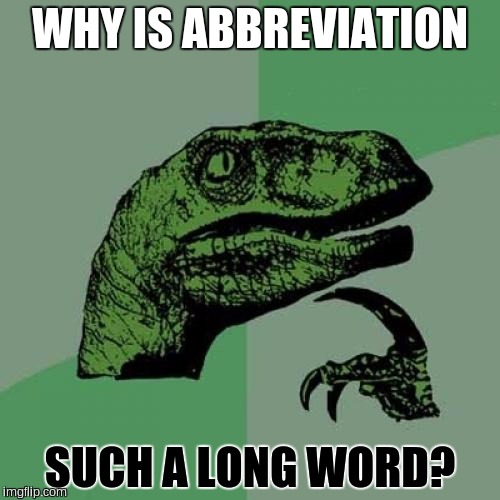 Philosoraptor Meme | WHY IS ABBREVIATION; SUCH A LONG WORD? | image tagged in memes,philosoraptor | made w/ Imgflip meme maker