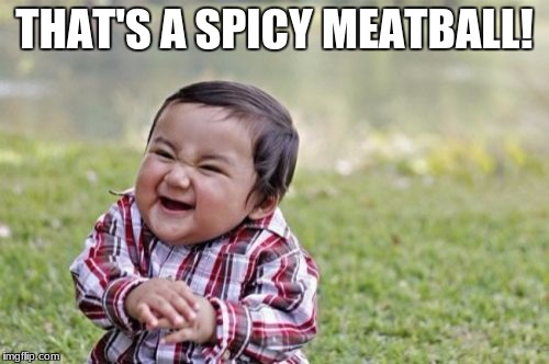 Evil Toddler Meme | THAT'S A SPICY MEATBALL! | image tagged in memes,evil toddler | made w/ Imgflip meme maker