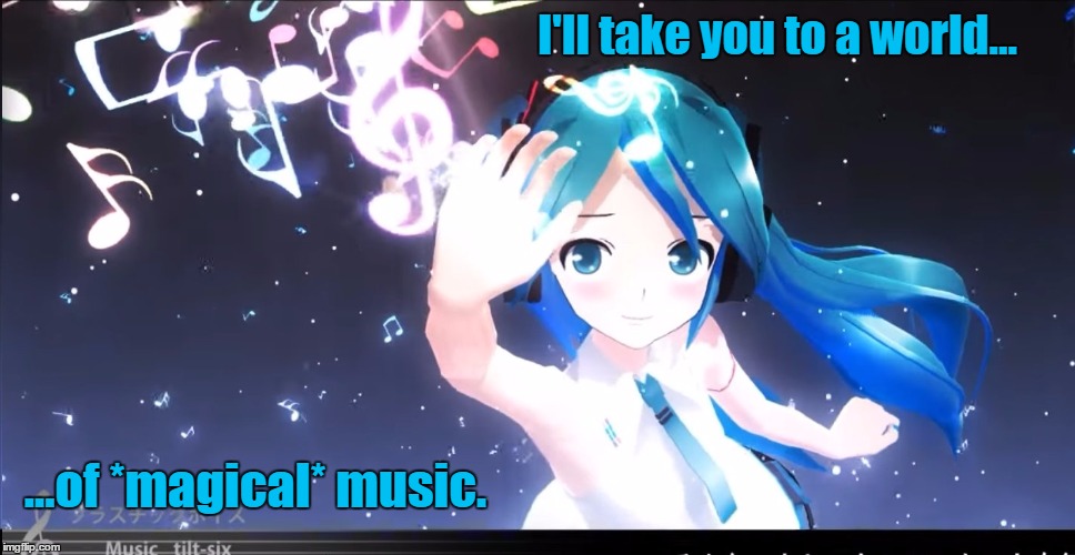 World of magical music | I'll take you to a world... ...of *magical* music. | image tagged in hatsune miku,vocaloid,music | made w/ Imgflip meme maker