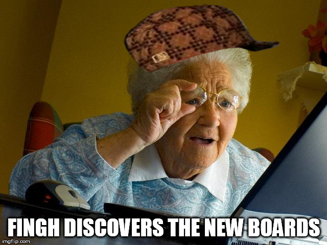Grandma Finds The Internet Meme | FINGH DISCOVERS THE NEW BOARDS | image tagged in memes,grandma finds the internet,scumbag | made w/ Imgflip meme maker