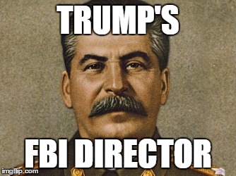 Josef Stalin | TRUMP'S; FBI DIRECTOR | image tagged in josef stalin | made w/ Imgflip meme maker