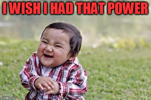 Evil Toddler Meme | I WISH I HAD THAT POWER | image tagged in memes,evil toddler | made w/ Imgflip meme maker