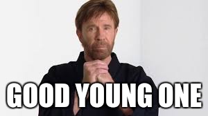 Get ready for chuck. | GOOD YOUNG ONE | image tagged in get ready for chuck | made w/ Imgflip meme maker