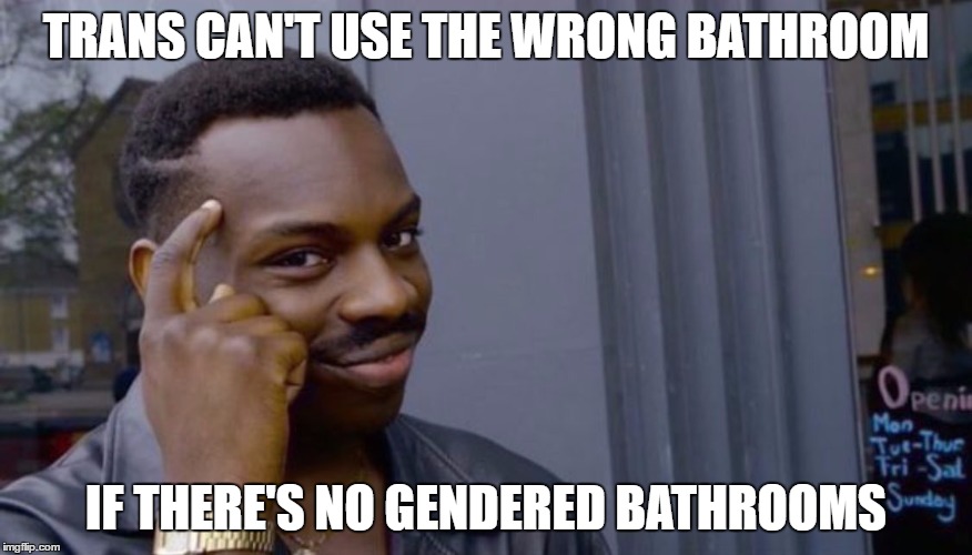 Roll Safe Think About It Meme | TRANS CAN'T USE THE WRONG BATHROOM; IF THERE'S NO GENDERED BATHROOMS | image tagged in can't blank if you don't blank | made w/ Imgflip meme maker