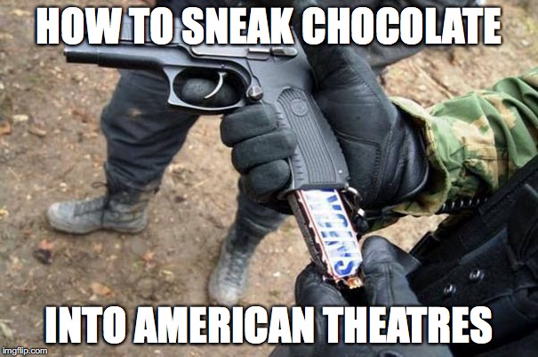 HOW TO SNEAK CHOCOLATE; INTO AMERICAN THEATRES | image tagged in guns | made w/ Imgflip meme maker