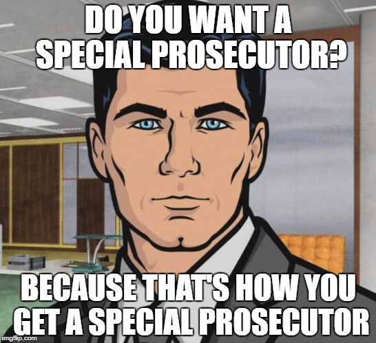 Archer Meme | DO YOU WANT A SPECIAL PROSECUTOR? BECAUSE THAT'S HOW YOU GET A SPECIAL PROSECUTOR | image tagged in memes,archer | made w/ Imgflip meme maker