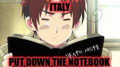 ITALY; PUT DOWN THE NOTEBOOK | image tagged in death note,hetalia | made w/ Imgflip meme maker