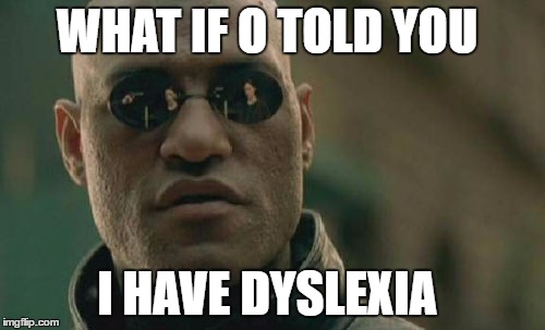 WHAT IF O TOLD YOU I HAVE DYSLEXIA | image tagged in memes,matrix morpheus | made w/ Imgflip meme maker