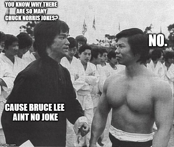 Bolo Yeung & Bruce Lee | YOU KNOW WHY THERE ARE SO MANY CHUCK NORRIS JOKES? NO. CAUSE BRUCE LEE AINT NO JOKE | image tagged in bolo yeung  bruce lee | made w/ Imgflip meme maker