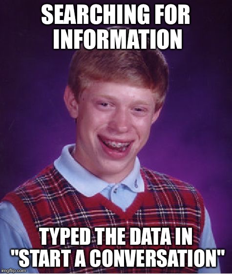 Bad Luck Brian Meme | SEARCHING FOR INFORMATION; TYPED THE DATA IN "START A CONVERSATION" | image tagged in memes,bad luck brian | made w/ Imgflip meme maker