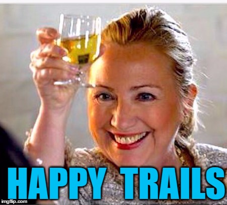 clinton toast | HAPPY  TRAILS | image tagged in clinton toast | made w/ Imgflip meme maker