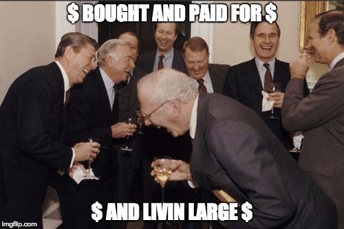 Laughing Men In Suits Meme | $ BOUGHT AND PAID FOR $; $ AND LIVIN LARGE $ | image tagged in memes,laughing men in suits | made w/ Imgflip meme maker