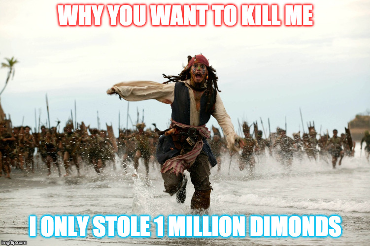 Jack sparow |  WHY YOU WANT TO KILL ME; I ONLY STOLE 1 MILLION DIMONDS | image tagged in jack sparow | made w/ Imgflip meme maker