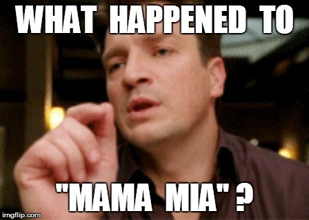 WHAT  HAPPENED  TO "MAMA  MIA" ? | made w/ Imgflip meme maker
