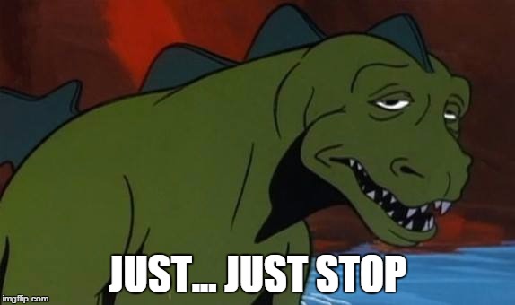 Godzilla Stop | JUST... JUST STOP | image tagged in stop,exhausted,reaction,exasperated | made w/ Imgflip meme maker