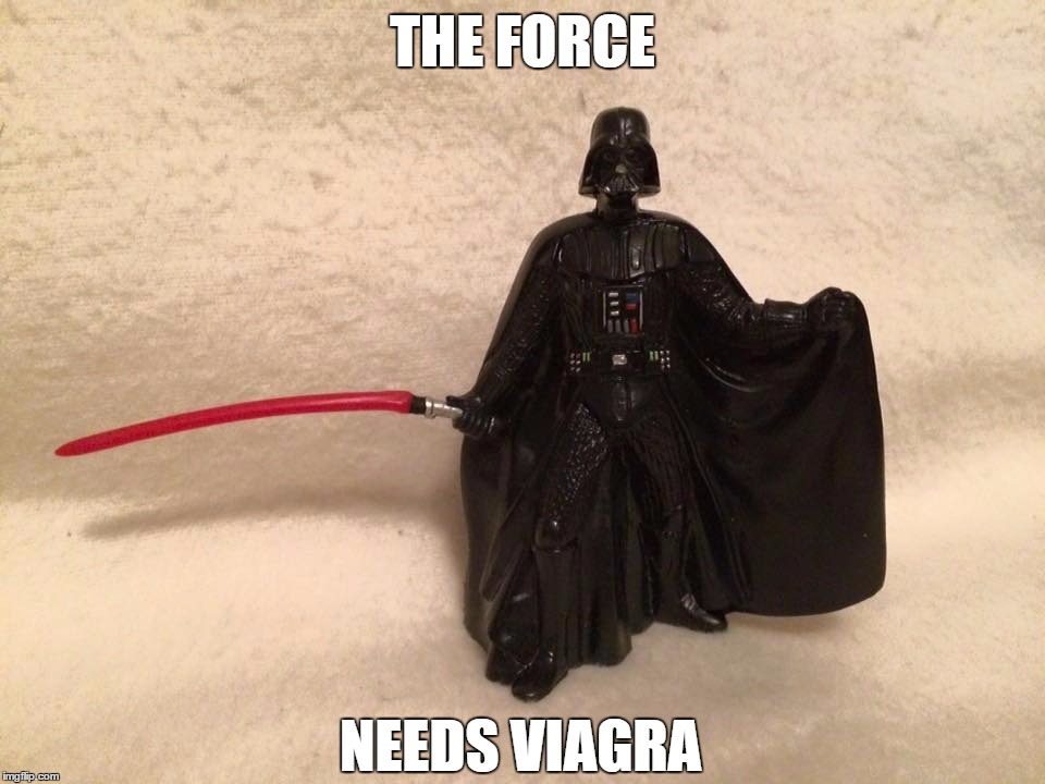 THE FORCE; NEEDS VIAGRA | image tagged in darth vader - the force | made w/ Imgflip meme maker
