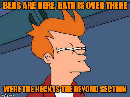 Futurama Fry Meme | BEDS ARE HERE, BATH IS OVER THERE WERE THE HECK IS THE BEYOND SECTION | image tagged in memes,futurama fry | made w/ Imgflip meme maker