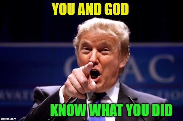 YOU AND GOD KNOW WHAT YOU DID | made w/ Imgflip meme maker