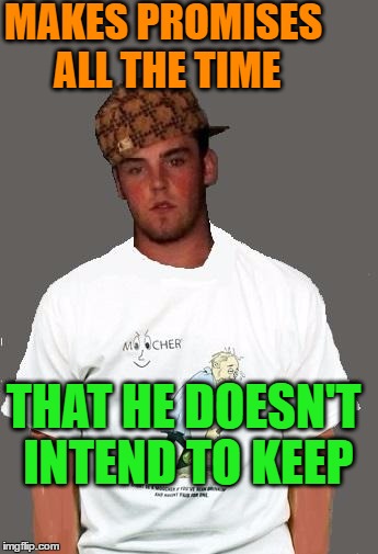 warmer season Scumbag Steve | MAKES PROMISES ALL THE TIME THAT HE DOESN'T INTEND TO KEEP | image tagged in warmer season scumbag steve | made w/ Imgflip meme maker