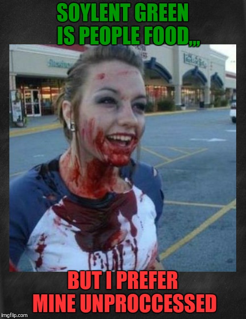 Crazy nympho with added background,,, | SOYLENT GREEN   IS PEOPLE FOOD,,, BUT I PREFER MINE UNPROCCESSED | image tagged in crazy nympho with added background   | made w/ Imgflip meme maker